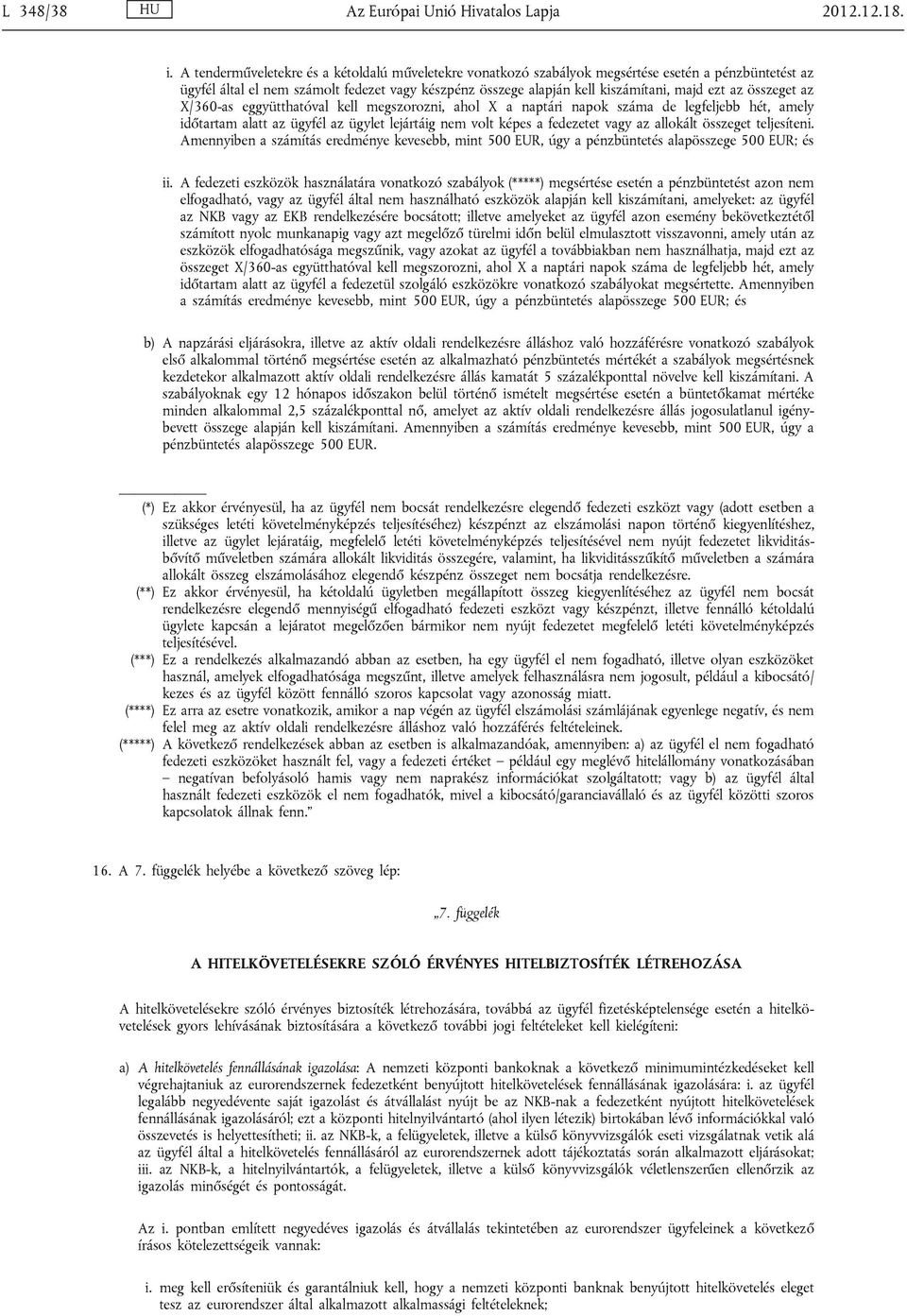 összeget az X/360-as eggyütthatóval kell megszorozni, ahol X a naptári napok száma de legfeljebb hét, amely időtartam alatt az ügyfél az ügylet lejártáig nem volt képes a fedezetet vagy az allokált