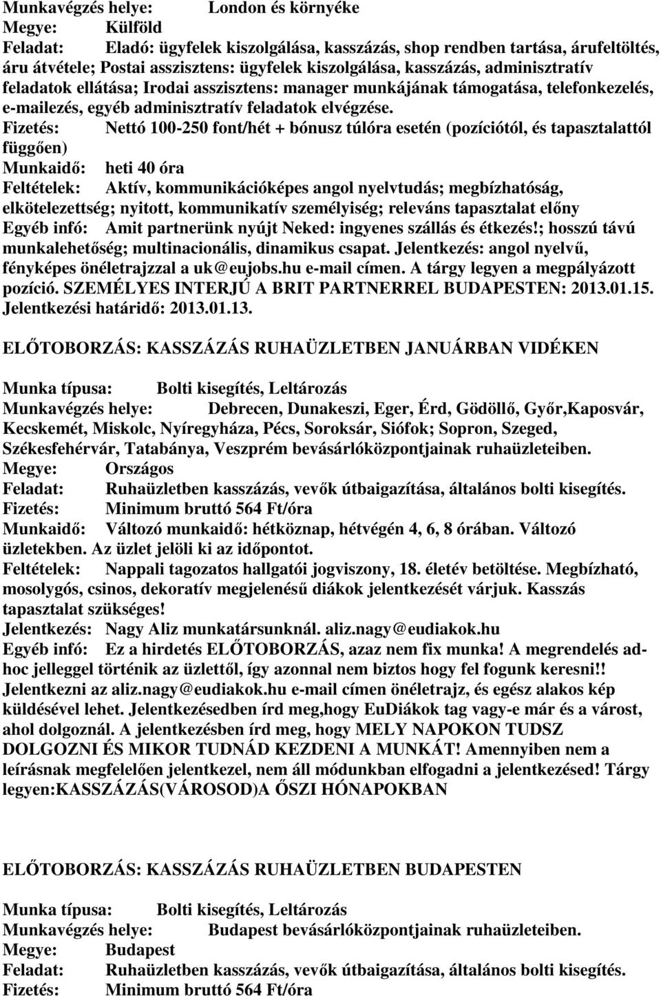 Fizetés: Nettó 100-250 font/hét + bónusz túlóra esetén (pozíciótól, és tapasztalattól függően) Munkaidő: heti 40 óra Feltételek: Aktív, kommunikációképes angol nyelvtudás; megbízhatóság,