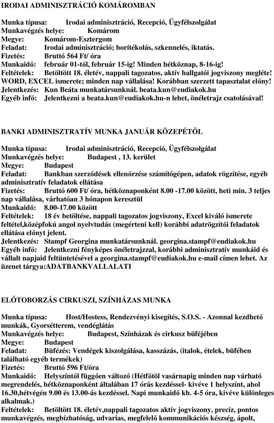 életév, nappali tagozatos, aktív hallgatói jogviszony megléte! WORD, EXCEL ismerete; minden nap vállalása! Korábban szerzett tapasztalat előny! Jelentkezés: Kun Beáta munkatársunknál. beata.