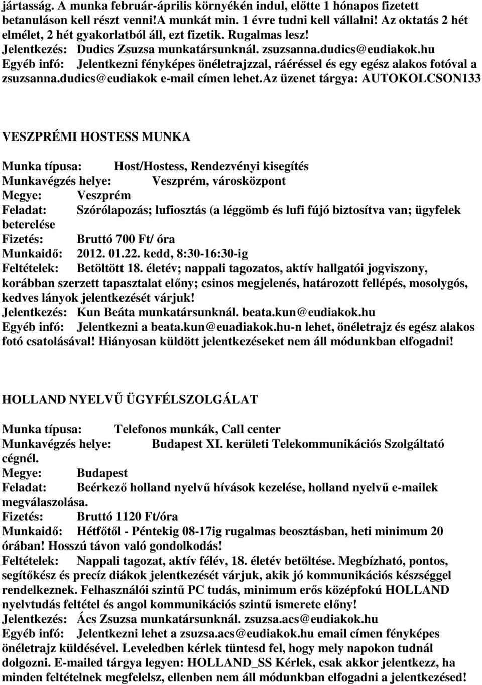 hu Egyéb infó: Jelentkezni fényképes önéletrajzzal, ráéréssel és egy egész alakos fotóval a zsuzsanna.dudics@eudiakok e-mail címen lehet.