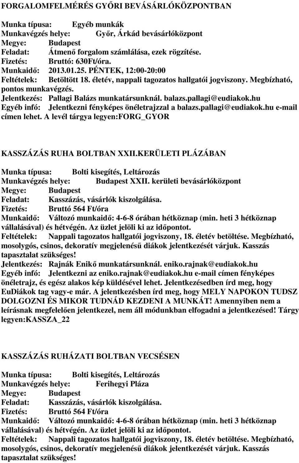 pallagi@eudiakok.hu Egyéb infó: Jelentkezni fényképes önéletrajzzal a balazs.pallagi@eudiakok.hu e-mail címen lehet. A levél tárgya legyen:forg_gyor KASSZÁZÁS RUHA BOLTBAN XXII.