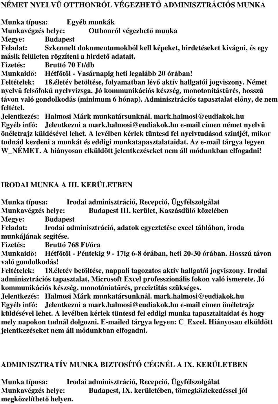 életév betöltése, folyamatban lévő aktív hallgatói jogviszony. Német nyelvű felsőfokú nyelvvizsga. Jó kommunikációs készség, monotonitástűrés, hosszú távon való gondolkodás (minimum 6 hónap).