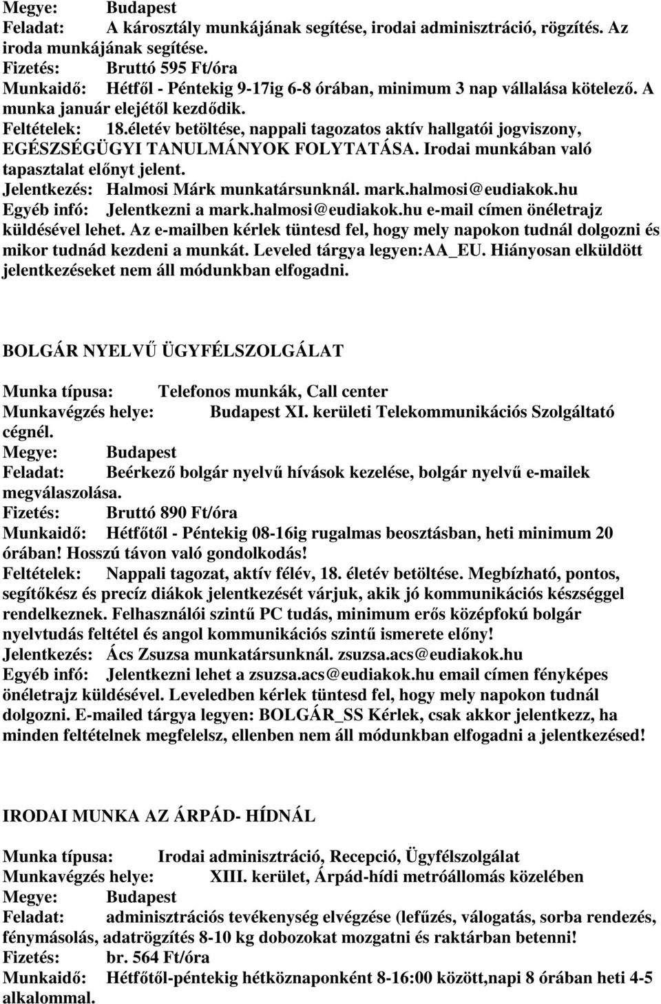 életév betöltése, nappali tagozatos aktív hallgatói jogviszony, EGÉSZSÉGÜGYI TANULMÁNYOK FOLYTATÁSA. Irodai munkában való tapasztalat előnyt jelent. Jelentkezés: Halmosi Márk munkatársunknál. mark.