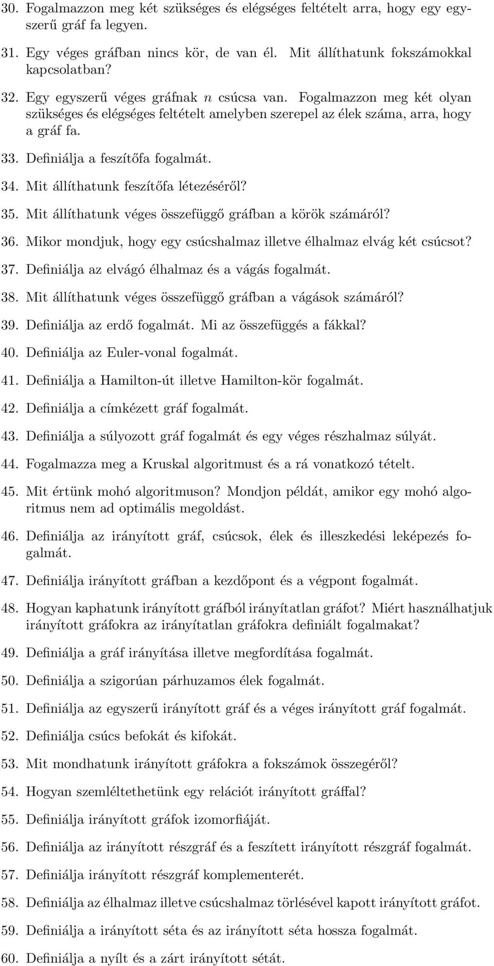 Mit állíthatunk feszítőfa létezéséről? 35. Mit állíthatunk véges összefüggő gráfban a körök számáról? 36. Mikor mondjuk, hogy egy csúcshalmaz illetve élhalmaz elvág két csúcsot? 37.