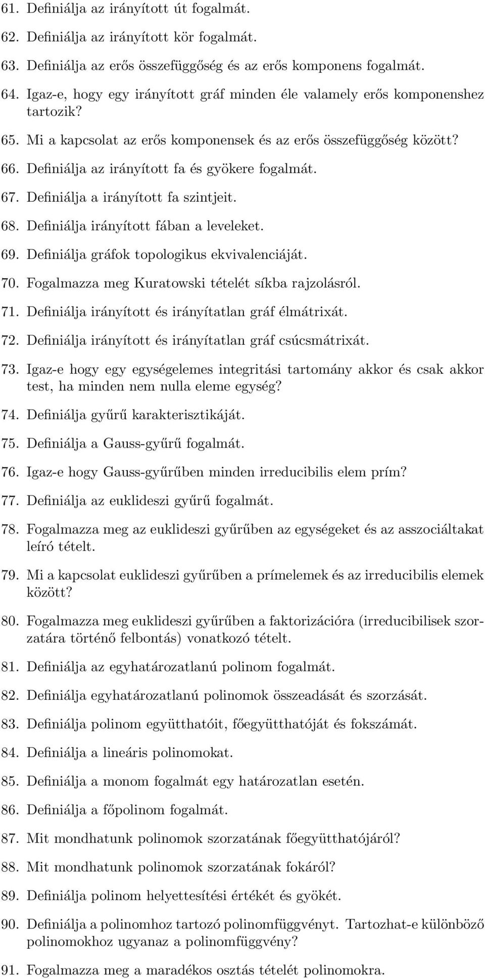 Definiálja az irányított fa és gyökere fogalmát. 67. Definiálja a irányított fa szintjeit. 68. Definiálja irányított fában a leveleket. 69. Definiálja gráfok topologikus ekvivalenciáját. 70.