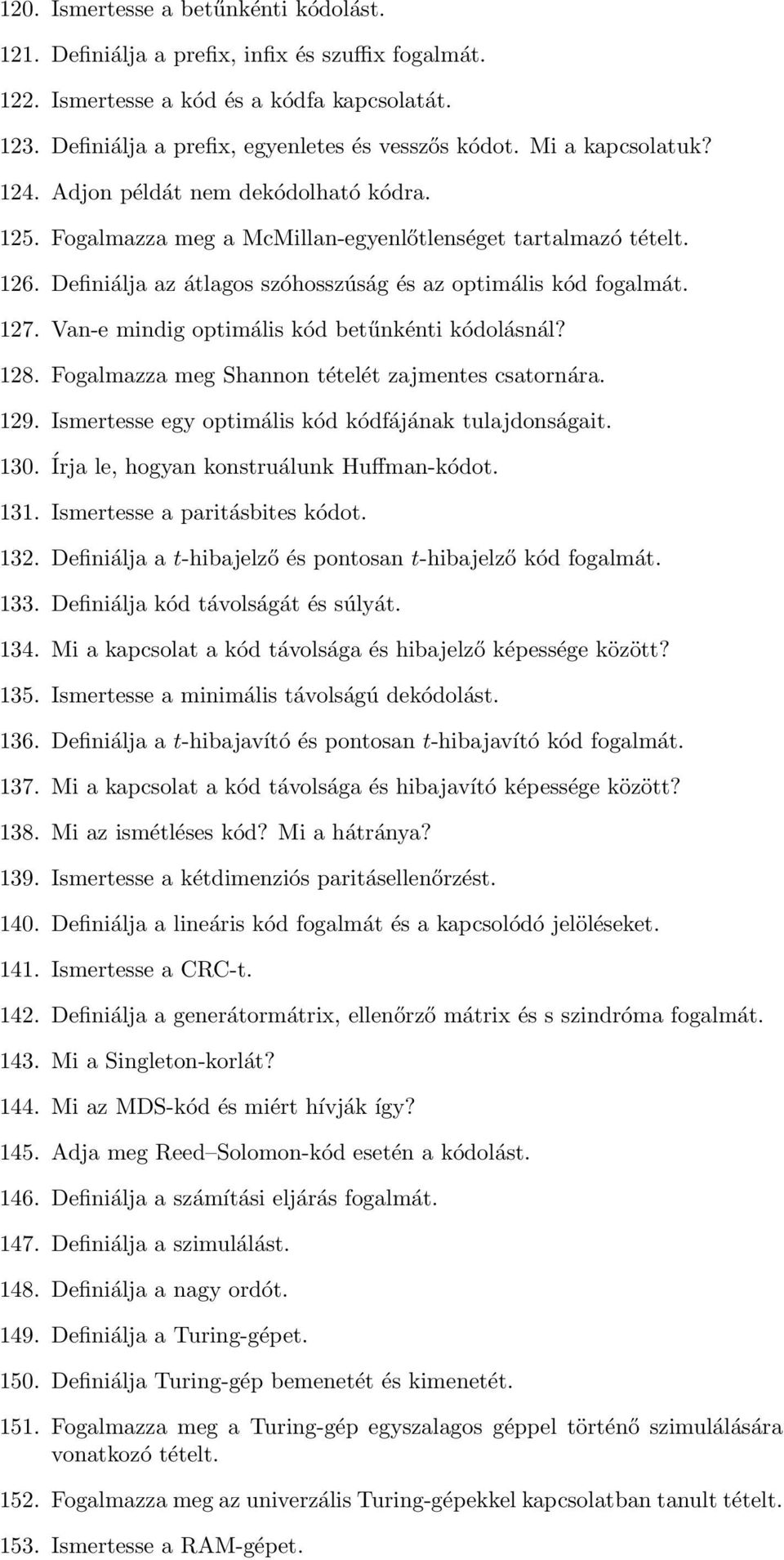 Van-e mindig optimális kód betűnkénti kódolásnál? 128. Fogalmazza meg Shannon tételét zajmentes csatornára. 129. Ismertesse egy optimális kód kódfájának tulajdonságait. 130.