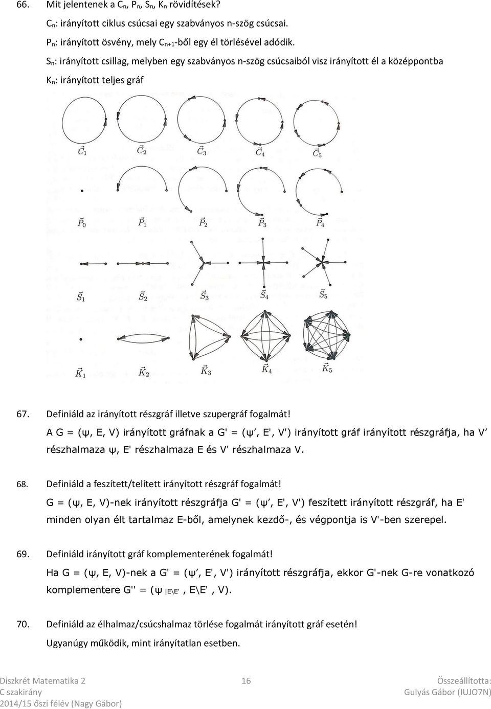 A G = (ψ, E, V) irányított gráfnak a G' = (ψ, E', V') irányított gráf irányított részgráfja, ha V részhalmaza ψ, E' részhalmaza E és V' részhalmaza V. 68.