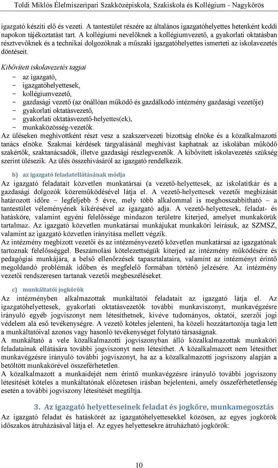 Kibővített iskolavezetés tagjai az igazgató, igazgatóhelyettesek, kollégiumvezető, gazdasági vezető (az önállóan működő és gazdálkodó intézmény gazdasági vezetője) gyakorlati oktatásvezető,