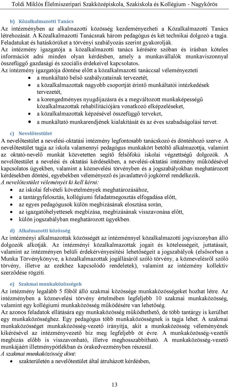 Az intézmény igazgatója a közalkalmazotti tanács kérésére szóban és írásban köteles információt adni minden olyan kérdésben, amely a munkavállalók munkaviszonnyal összefüggő gazdasági és szociális