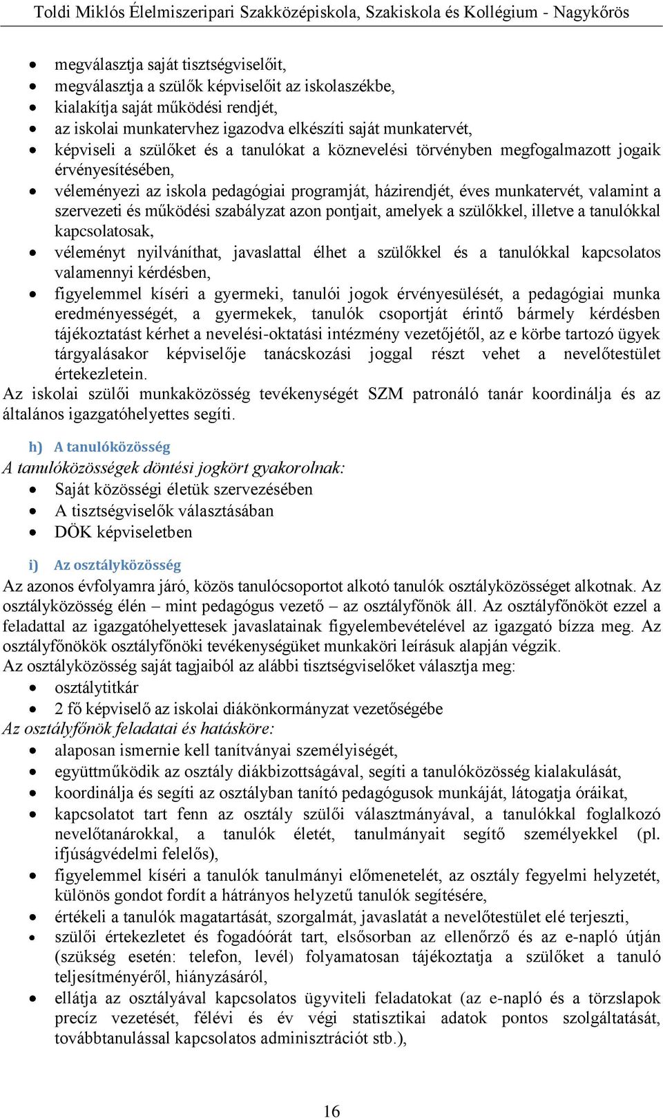 szabályzat azon pontjait, amelyek a szülőkkel, illetve a tanulókkal kapcsolatosak, véleményt nyilváníthat, javaslattal élhet a szülőkkel és a tanulókkal kapcsolatos valamennyi kérdésben, figyelemmel