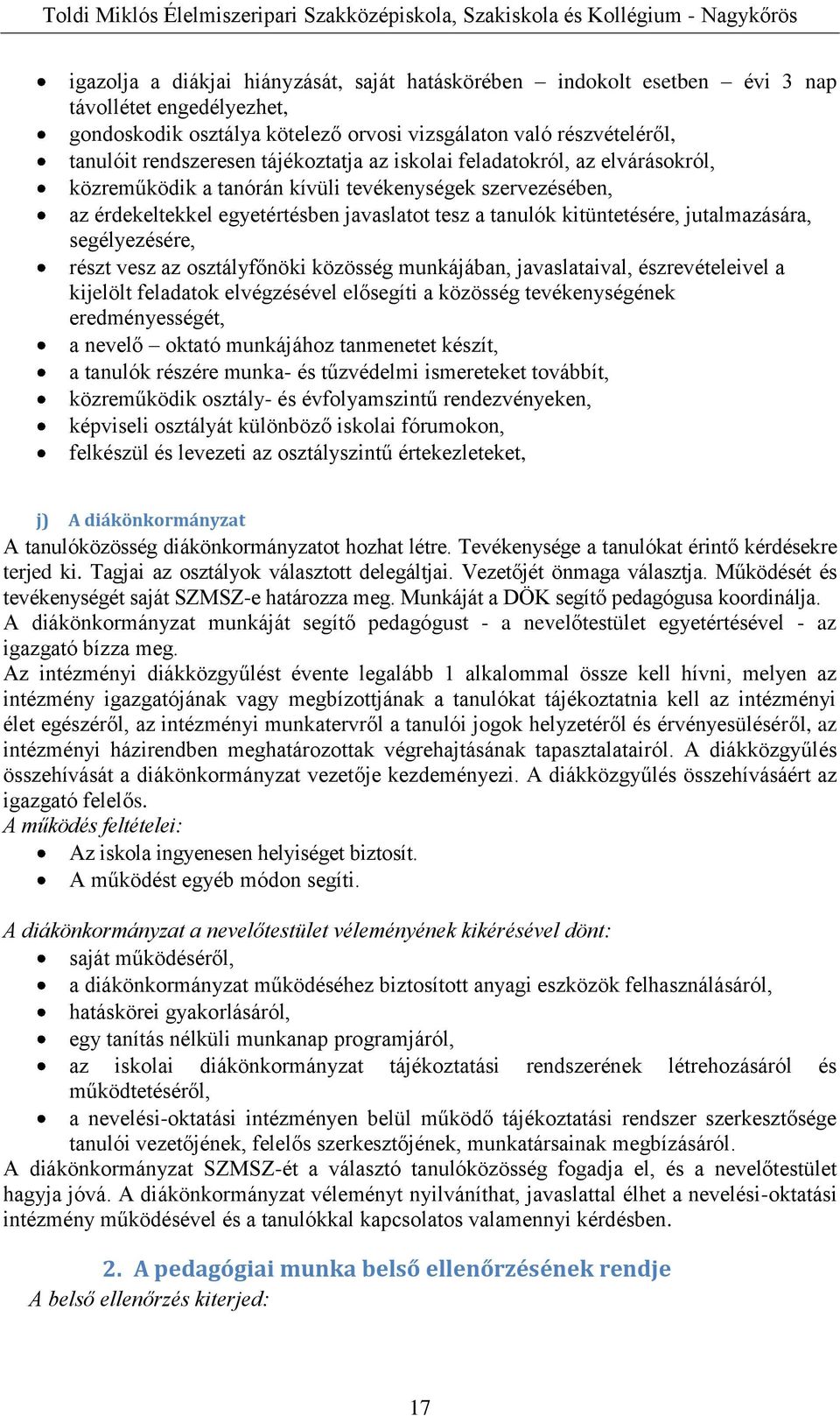 jutalmazására, segélyezésére, részt vesz az osztályfőnöki közösség munkájában, javaslataival, észrevételeivel a kijelölt feladatok elvégzésével elősegíti a közösség tevékenységének eredményességét, a