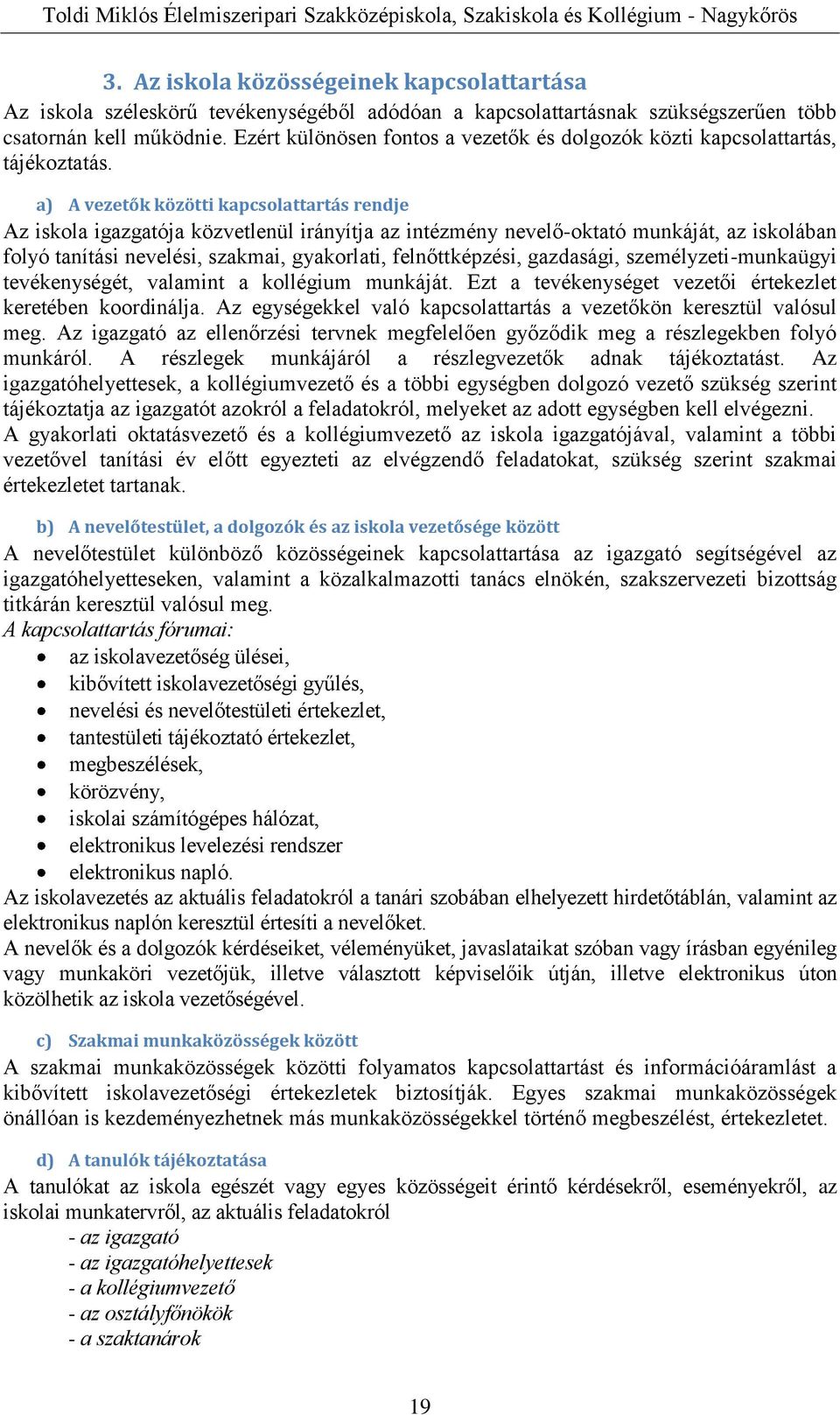 a) A vezetők közötti kapcsolattartás rendje Az iskola igazgatója közvetlenül irányítja az intézmény nevelő-oktató munkáját, az iskolában folyó tanítási nevelési, szakmai, gyakorlati, felnőttképzési,