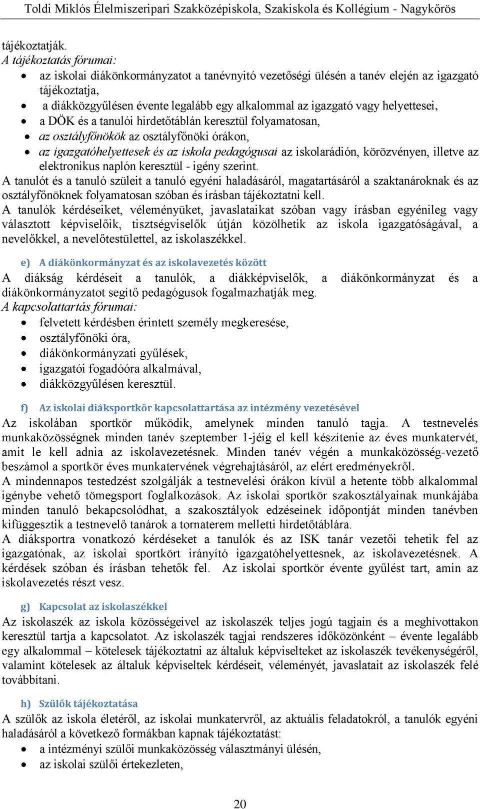 helyettesei, a DÖK és a tanulói hirdetőtáblán keresztül folyamatosan, az osztályfőnökök az osztályfőnöki órákon, az igazgatóhelyettesek és az iskola pedagógusai az iskolarádión, körözvényen, illetve