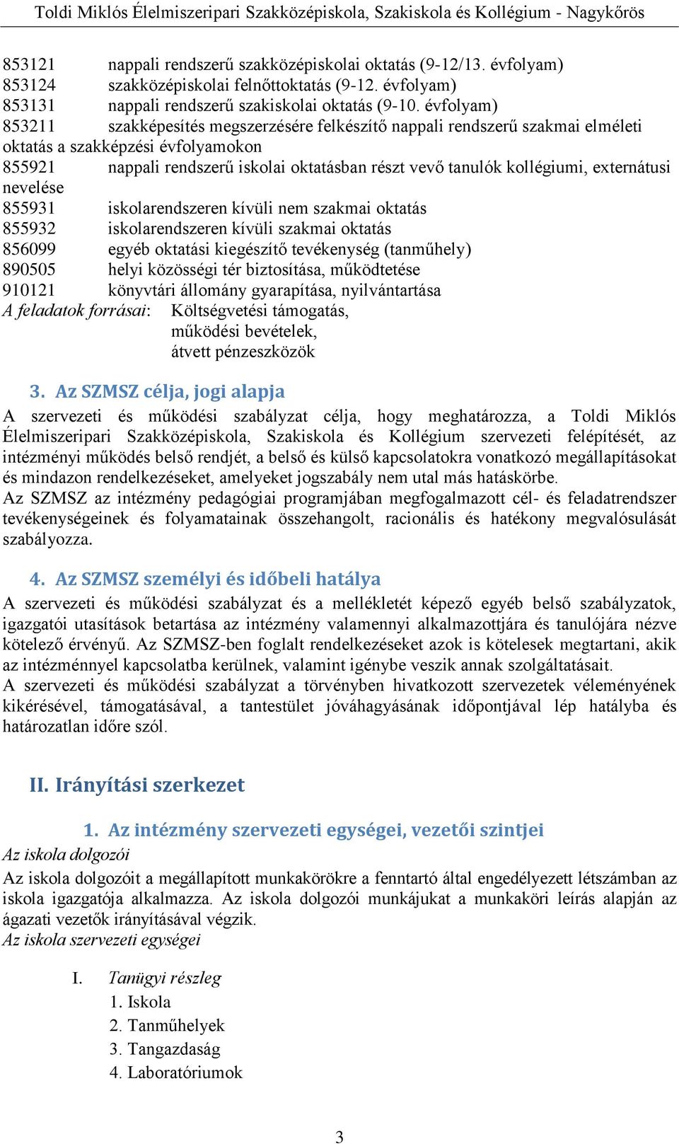 kollégiumi, externátusi nevelése 855931 iskolarendszeren kívüli nem szakmai oktatás 855932 iskolarendszeren kívüli szakmai oktatás 856099 egyéb oktatási kiegészítő tevékenység (tanműhely) 890505