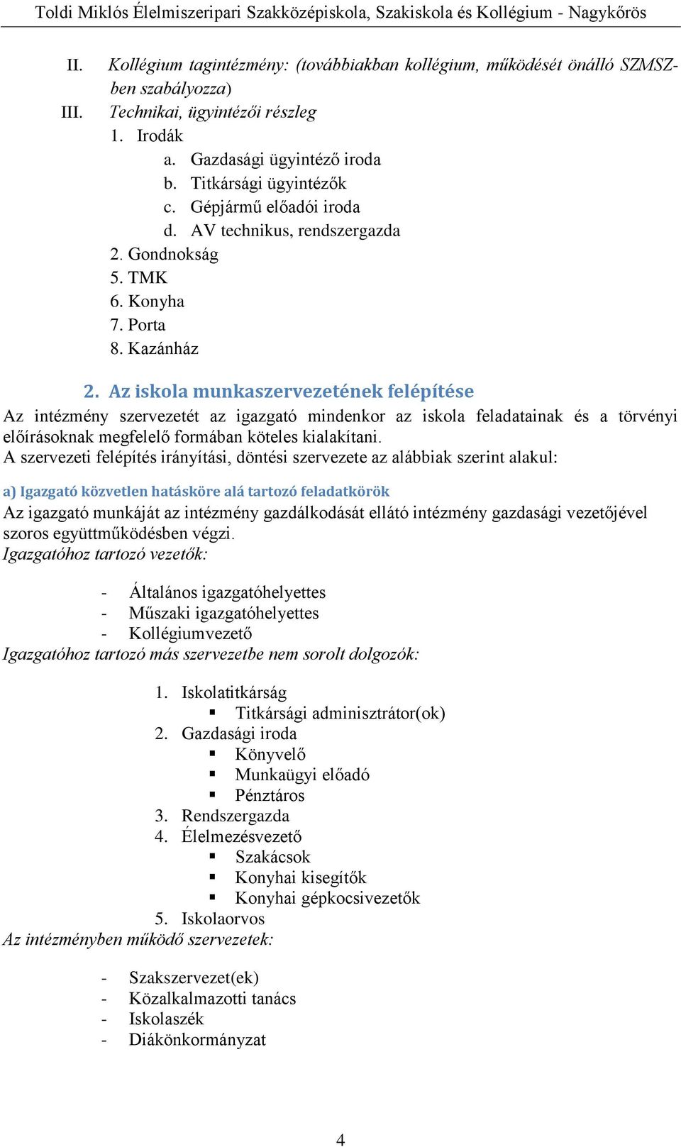 Az iskola munkaszervezetének felépítése Az intézmény szervezetét az igazgató mindenkor az iskola feladatainak és a törvényi előírásoknak megfelelő formában köteles kialakítani.