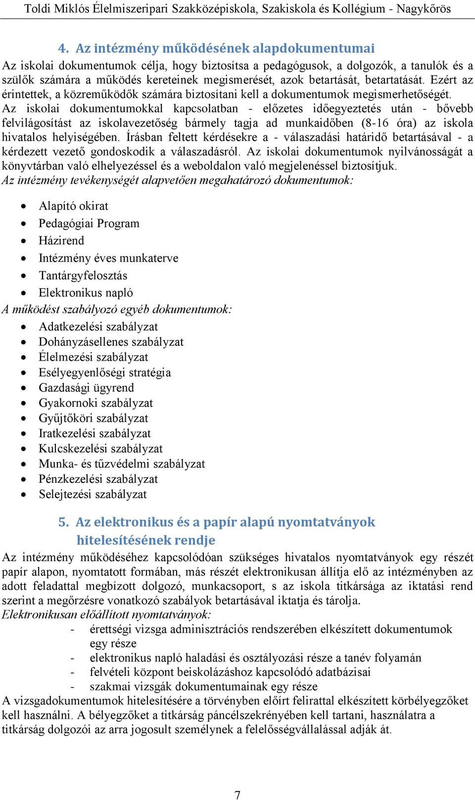Az iskolai dokumentumokkal kapcsolatban - előzetes időegyeztetés után - bővebb felvilágosítást az iskolavezetőség bármely tagja ad munkaidőben (8-16 óra) az iskola hivatalos helyiségében.