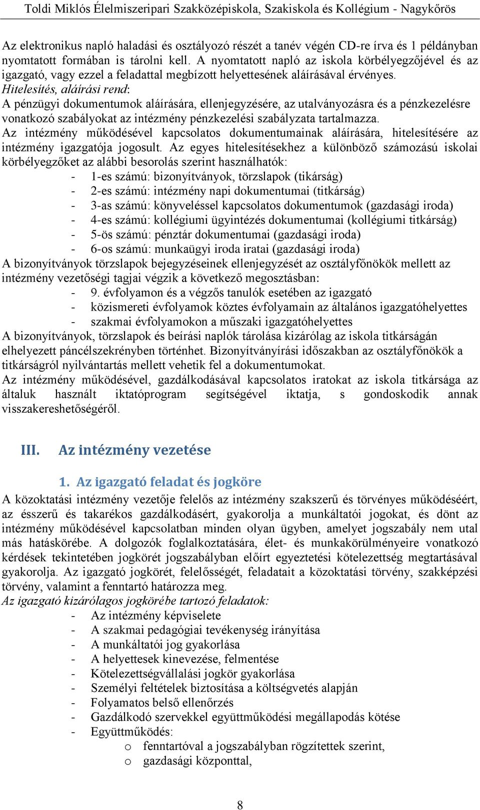 Hitelesítés, aláírási rend: A pénzügyi dokumentumok aláírására, ellenjegyzésére, az utalványozásra és a pénzkezelésre vonatkozó szabályokat az intézmény pénzkezelési szabályzata tartalmazza.