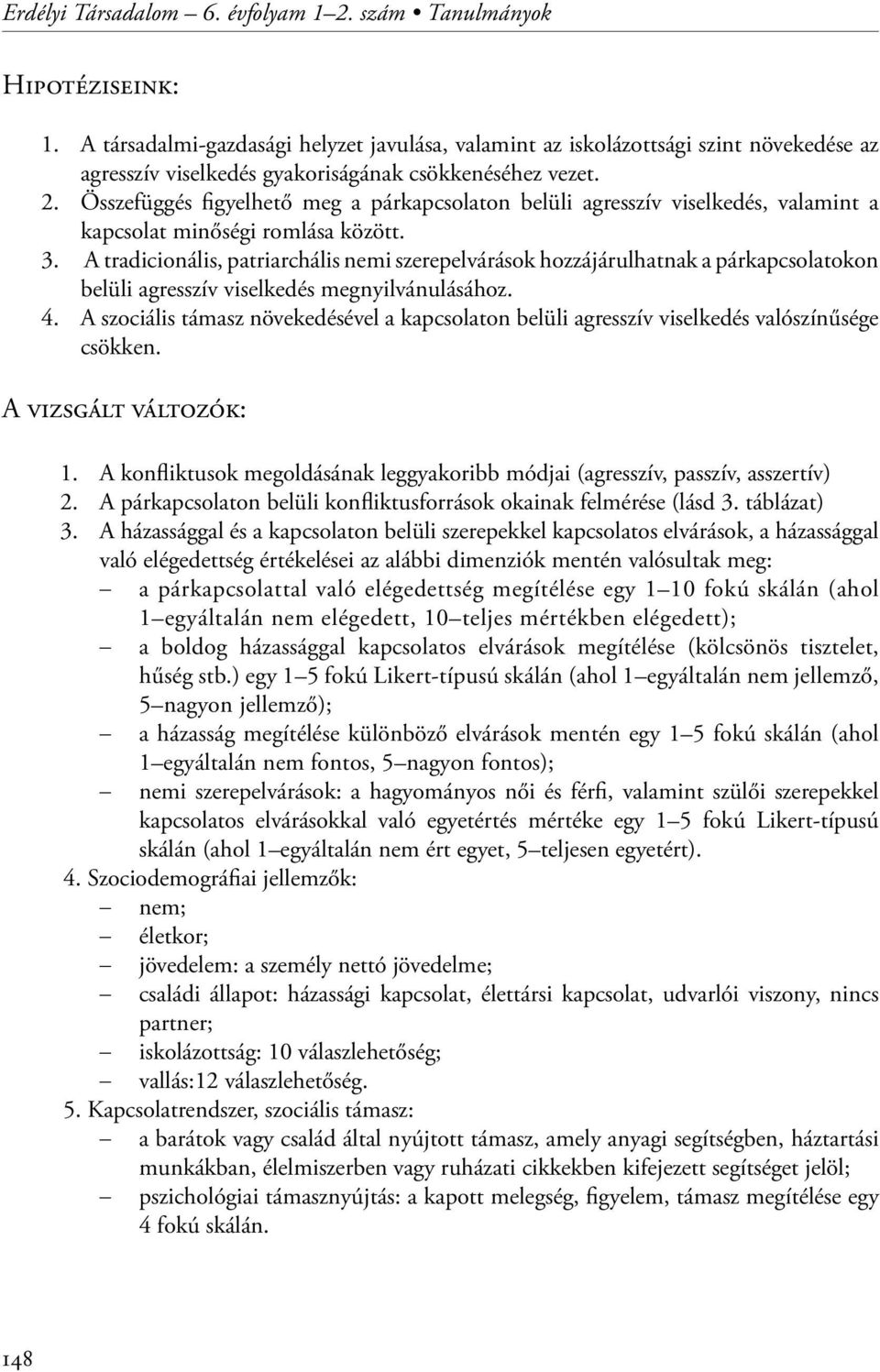 Összefüggés figyelhető meg a párkapcsolaton belüli agresszív viselkedés, valamint a kapcsolat minőségi romlása között. 3.