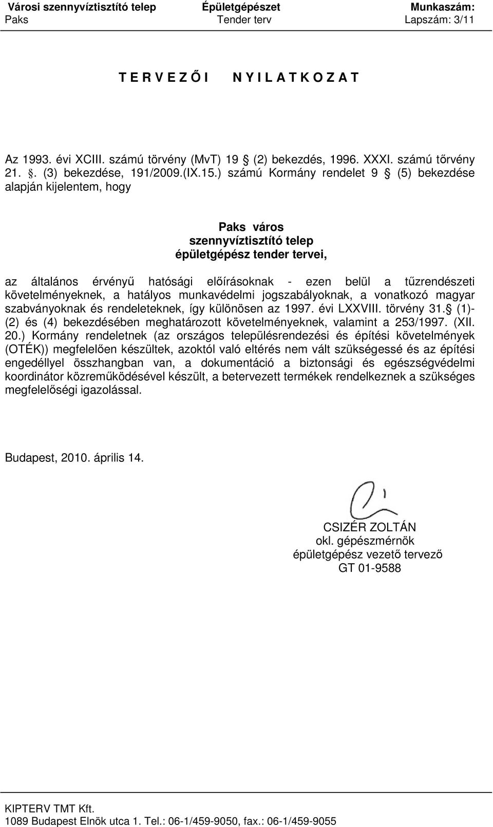 tűzrendészeti követelményeknek, a hatályos munkavédelmi jogszabályoknak, a vonatkozó magyar szabványoknak és rendeleteknek, így különösen az 1997. évi LXXVIII. törvény 31.