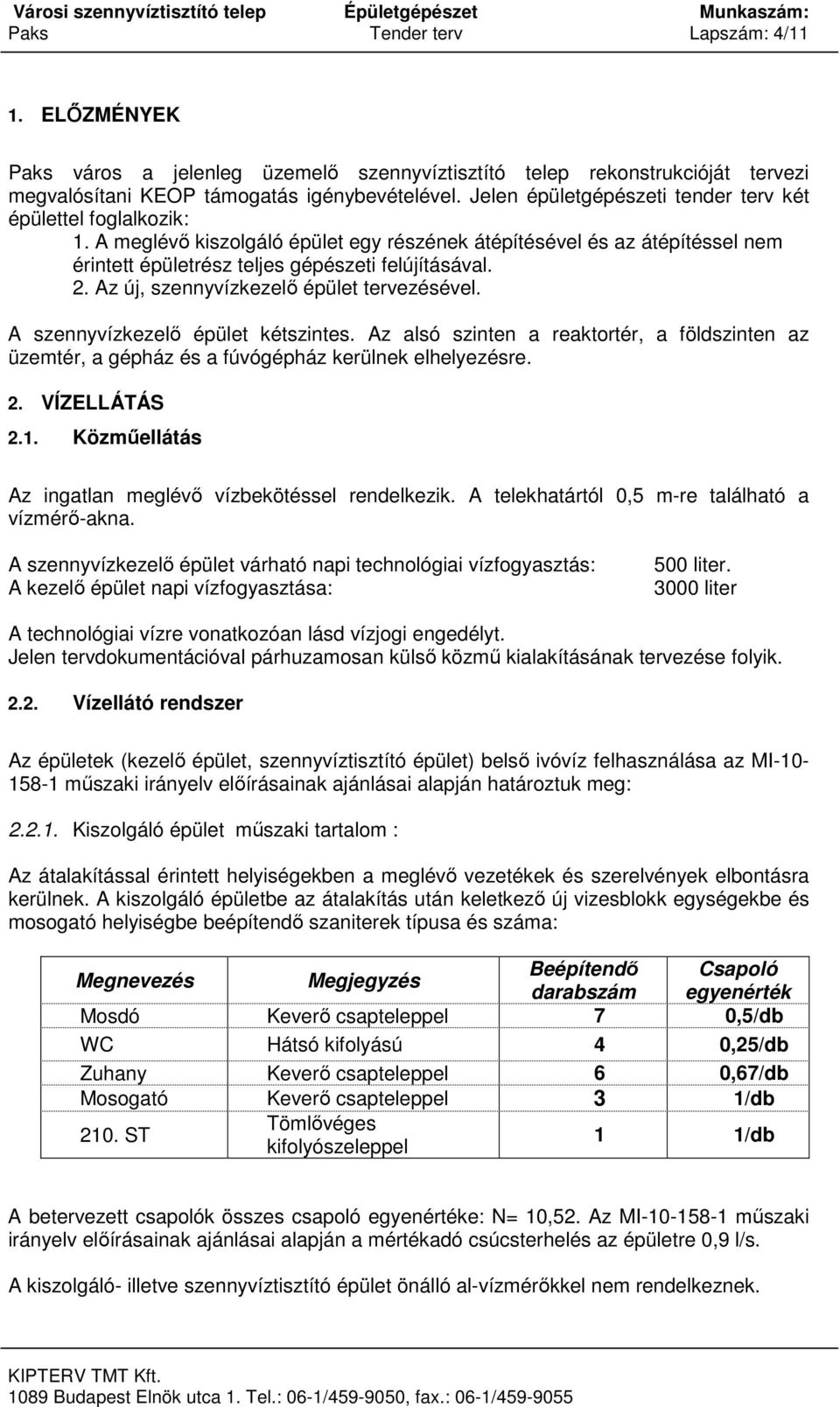 Az új, szennyvízkezelő épület tervezésével. A szennyvízkezelő épület kétszintes. Az alsó szinten a reaktortér, a földszinten az üzemtér, a gépház és a fúvógépház kerülnek elhelyezésre. 2.