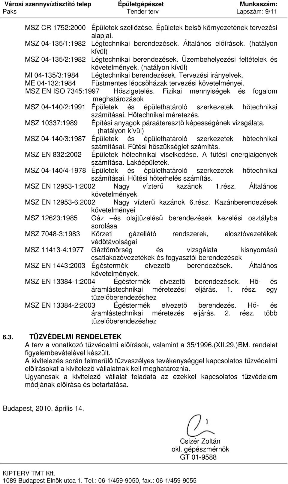 ME 04-132:1984 Füstmentes lépcsőházak tervezési követelményei. MSZ EN ISO 7345:1997 Hőszigetelés.