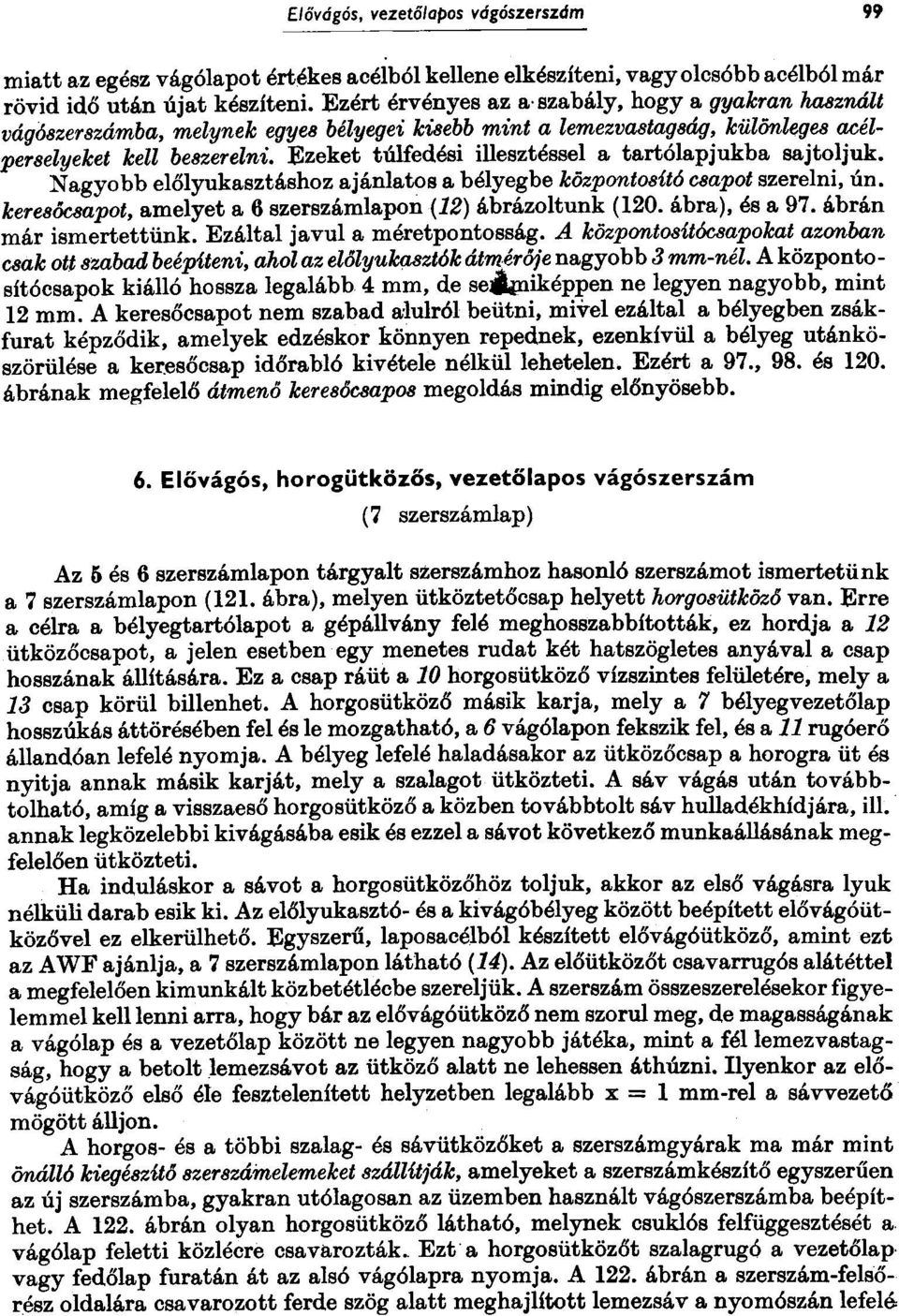 Ezeket túlfedési illesztéssei a tartólapjukba sajtoljuk. Nagyobb elõlyukasztáshoz ajánlatos a bélyegbe központobít6 C8apot szerelni, ún. kere8óc8apot, amelyet a 6 szerszámlapon (12) ábrázoltunk (120.