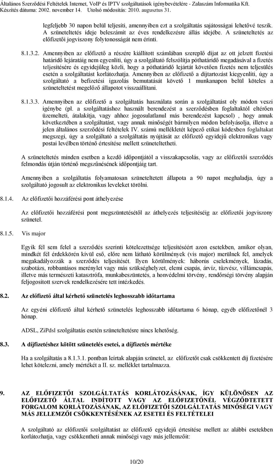 Amennyiben az előfizető a részére kiállított számlában szereplő díjat az ott jelzett fizetési határidő lejáratáig nem egyenlíti, úgy a szolgáltató felszólítja póthatáridő megadásával a fizetés