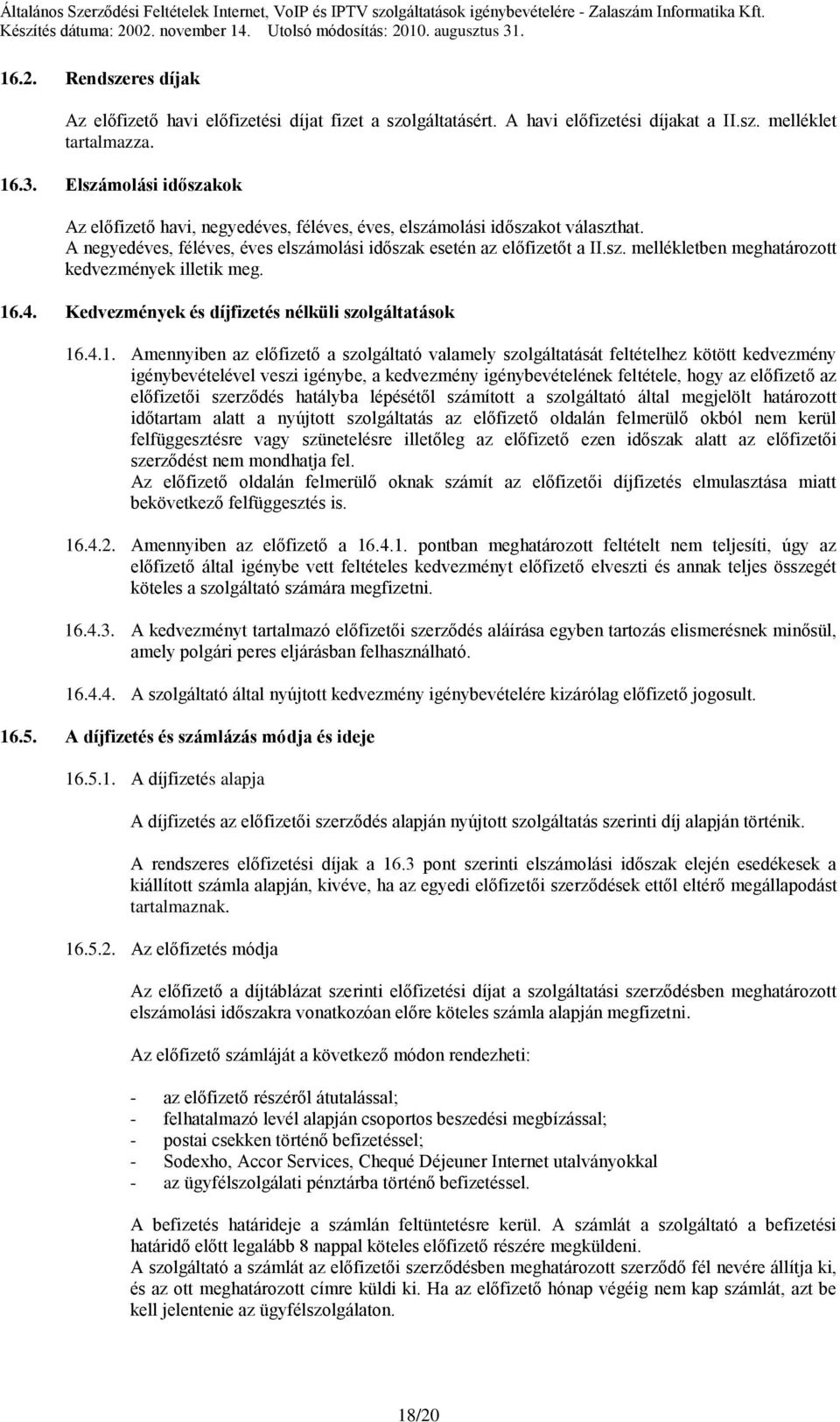 16.4. Kedvezmények és díjfizetés nélküli szolgáltatások 16.4.1. Amennyiben az előfizető a szolgáltató valamely szolgáltatását feltételhez kötött kedvezmény igénybevételével veszi igénybe, a