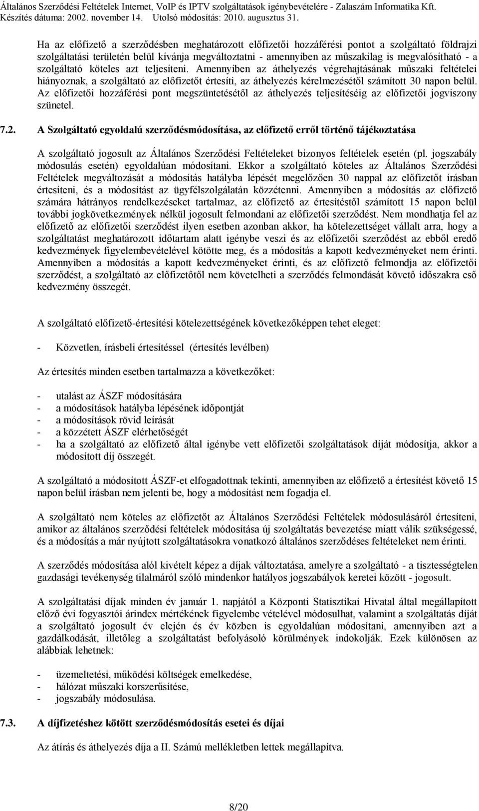 Amennyiben az áthelyezés végrehajtásának műszaki feltételei hiányoznak, a szolgáltató az előfizetőt értesíti, az áthelyezés kérelmezésétől számított 30 napon belül.