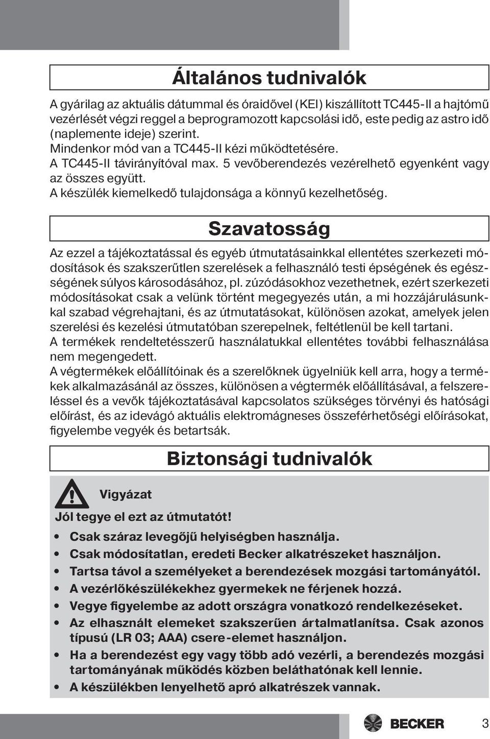 ideje) szerint. Mindenkor mód van a TC445-II kézi működtetésére. A TC445-II távirányítóval max. 5 vevőberendezés vezérelhető egyenként vagy az összes együtt.