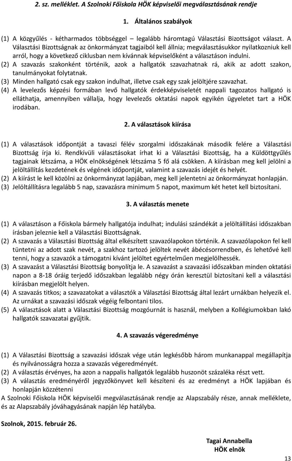 (2) A szavazás szakonként történik, azok a hallgatók szavazhatnak rá, akik az adott szakon, tanulmányokat folytatnak.