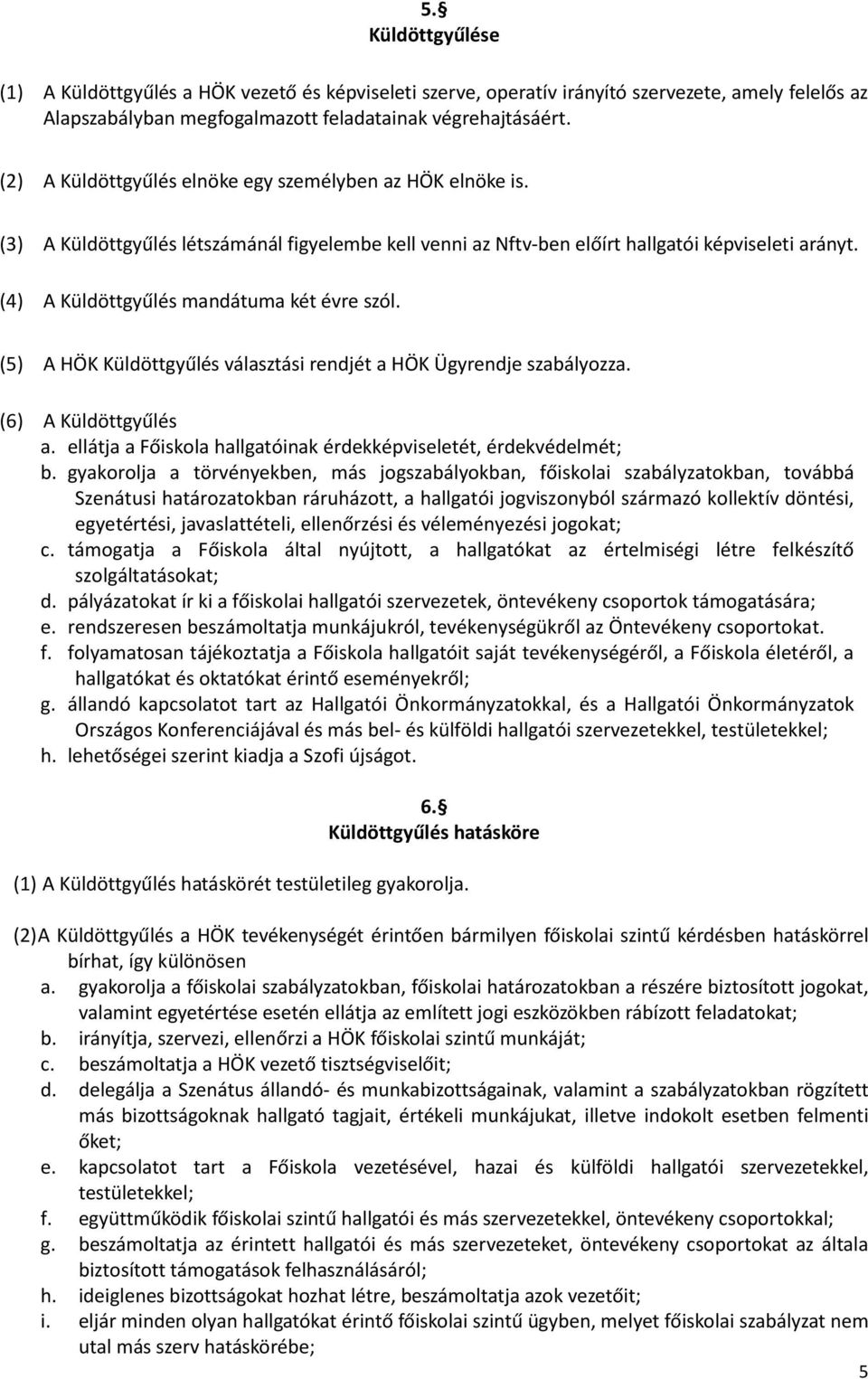 (4) A Küldöttgyűlés mandátuma két évre szól. (5) A HÖK Küldöttgyűlés választási rendjét a HÖK Ügyrendje szabályozza. (6) A Küldöttgyűlés a.