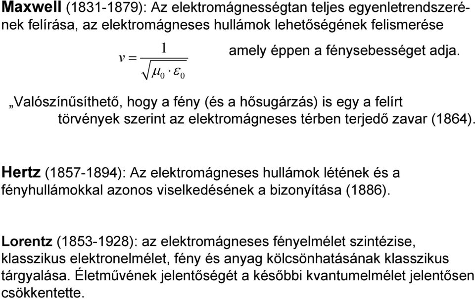 Hertz (1857-1894): Az elektromágneses hullámok létének és a fényhullámokkal azonos viselkedésének a bizonyítása (1886).