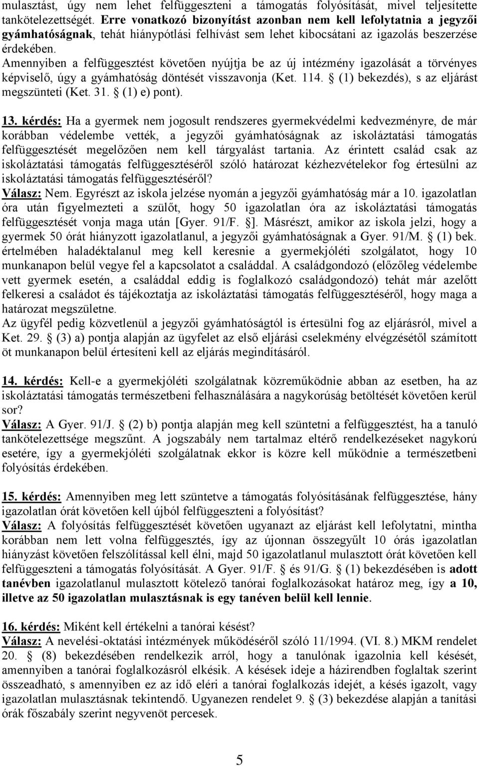 Amennyiben a felfüggesztést követően nyújtja be az új intézmény igazolását a törvényes képviselő, úgy a gyámhatóság döntését visszavonja (Ket. 114. (1) bekezdés), s az eljárást megszünteti (Ket. 31.