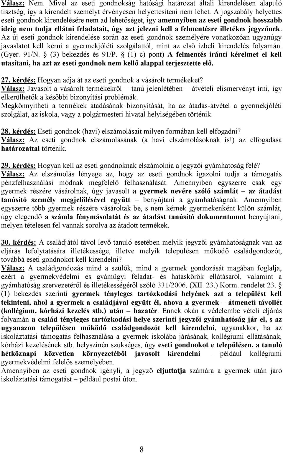 jegyzőnek. Az új eseti gondnok kirendelése során az eseti gondnok személyére vonatkozóan ugyanúgy javaslatot kell kérni a gyermekjóléti szolgálattól, mint az első ízbeli kirendelés folyamán. (Gyer.