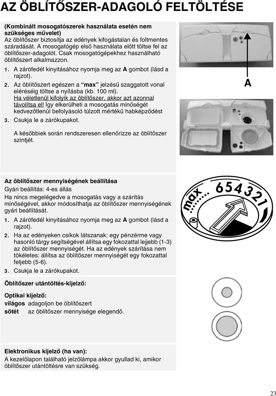 Az öblítőszert egészen a max jelzésű szaggatott vonal eléréséig töltse a nyílásba (kb. 100 ml). Ha véletlenül kifolyik az öblítőszer, akkor azt azonnal távolítsa el!