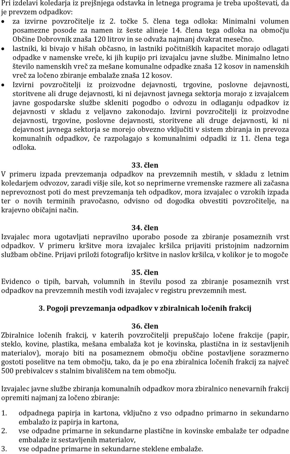 lastniki, ki bivajo v hišah občasno, in lastniki počitniških kapacitet morajo odlagati odpadke v namenske vreče, ki jih kupijo pri izvajalcu javne službe.