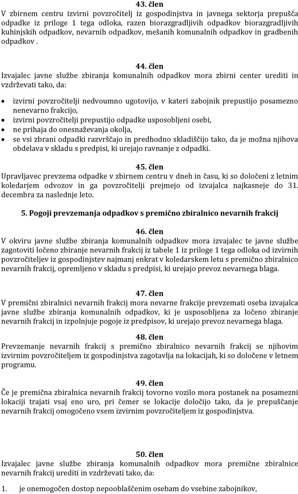 člen Izvajalec javne službe zbiranja komunalnih odpadkov mora zbirni center urediti in vzdrževati tako, da: izvirni povzročitelji nedvoumno ugotovijo, v kateri zabojnik prepustijo posamezno nenevarno