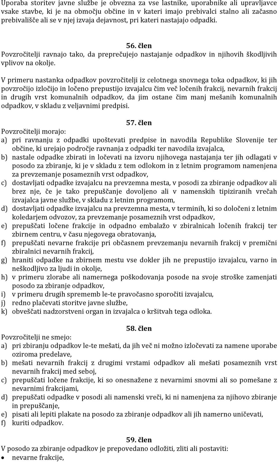 V primeru nastanka odpadkov povzročitelji iz celotnega snovnega toka odpadkov, ki jih povzročijo izločijo in ločeno prepustijo izvajalcu čim več ločenih frakcij, nevarnih frakcij in drugih vrst