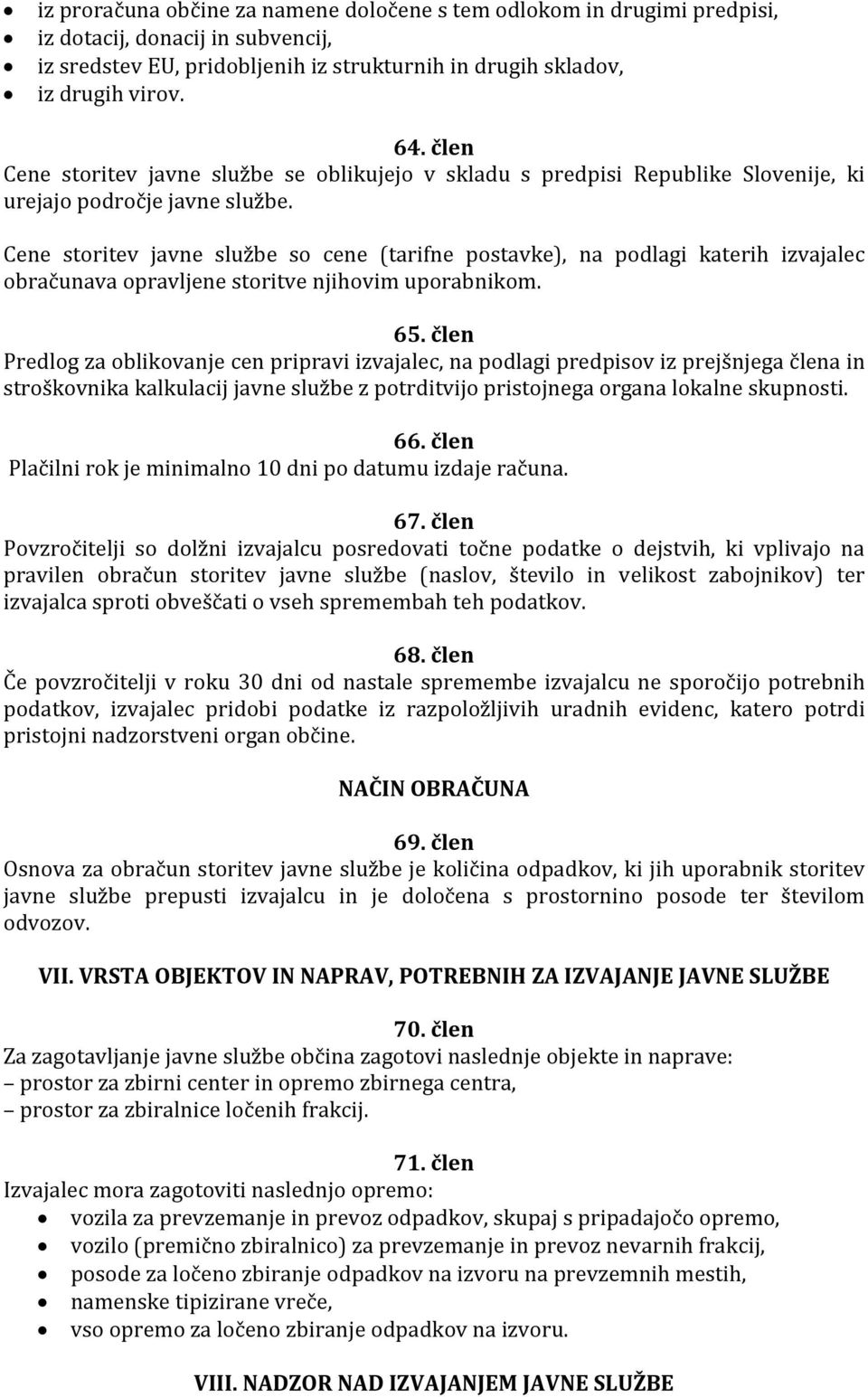 Cene storitev javne službe so cene (tarifne postavke), na podlagi katerih izvajalec obračunava opravljene storitve njihovim uporabnikom. 65.