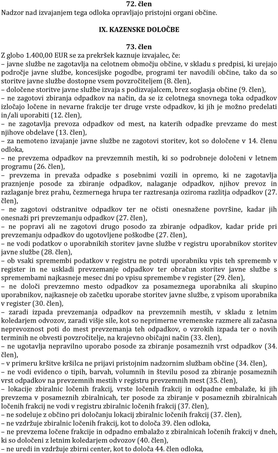 navodili občine, tako da so storitve javne službe dostopne vsem povzročiteljem (8. člen), določene storitve javne službe izvaja s podizvajalcem, brez soglasja občine (9.