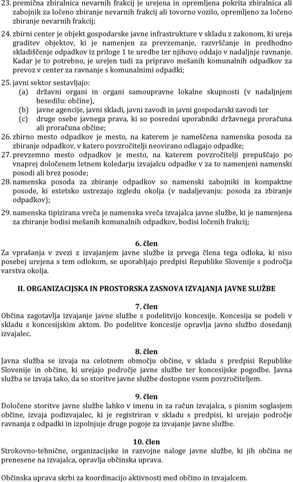 zbirni center je objekt gospodarske javne infrastrukture v skladu z zakonom, ki ureja graditev objektov, ki je namenjen za prevzemanje, razvrščanje in predhodno skladiščenje odpadkov iz priloge 1 te