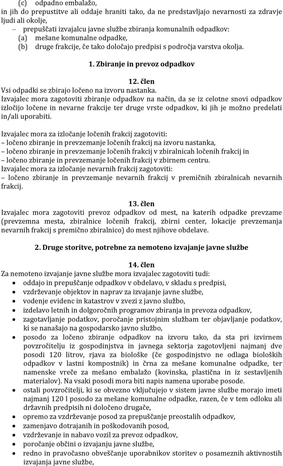 Izvajalec mora zagotoviti zbiranje odpadkov na način, da se iz celotne snovi odpadkov izločijo ločene in nevarne frakcije ter druge vrste odpadkov, ki jih je možno predelati in/ali uporabiti.