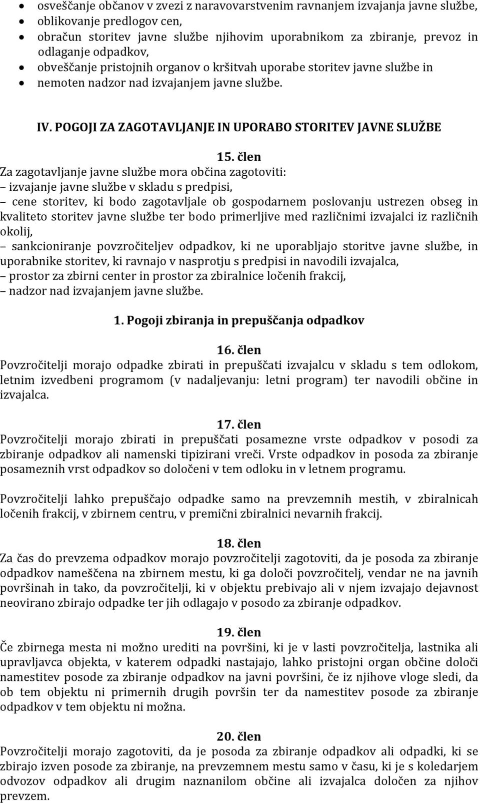 člen Za zagotavljanje javne službe mora občina zagotoviti: izvajanje javne službe v skladu s predpisi, cene storitev, ki bodo zagotavljale ob gospodarnem poslovanju ustrezen obseg in kvaliteto