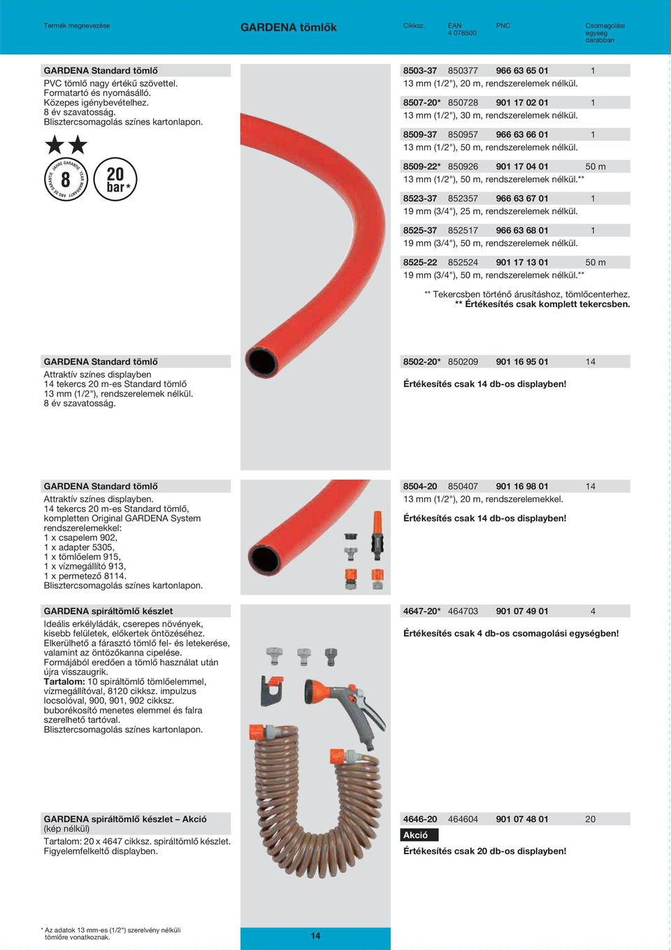 8509-37 850957 966 63 66 01 1 13 mm (1/2"), 50 m, rendszerelemek nélkül. 8509-22* 850926 901 17 04 01 50 m 13 mm (1/2"), 50 m, rendszerelemek nélkül.