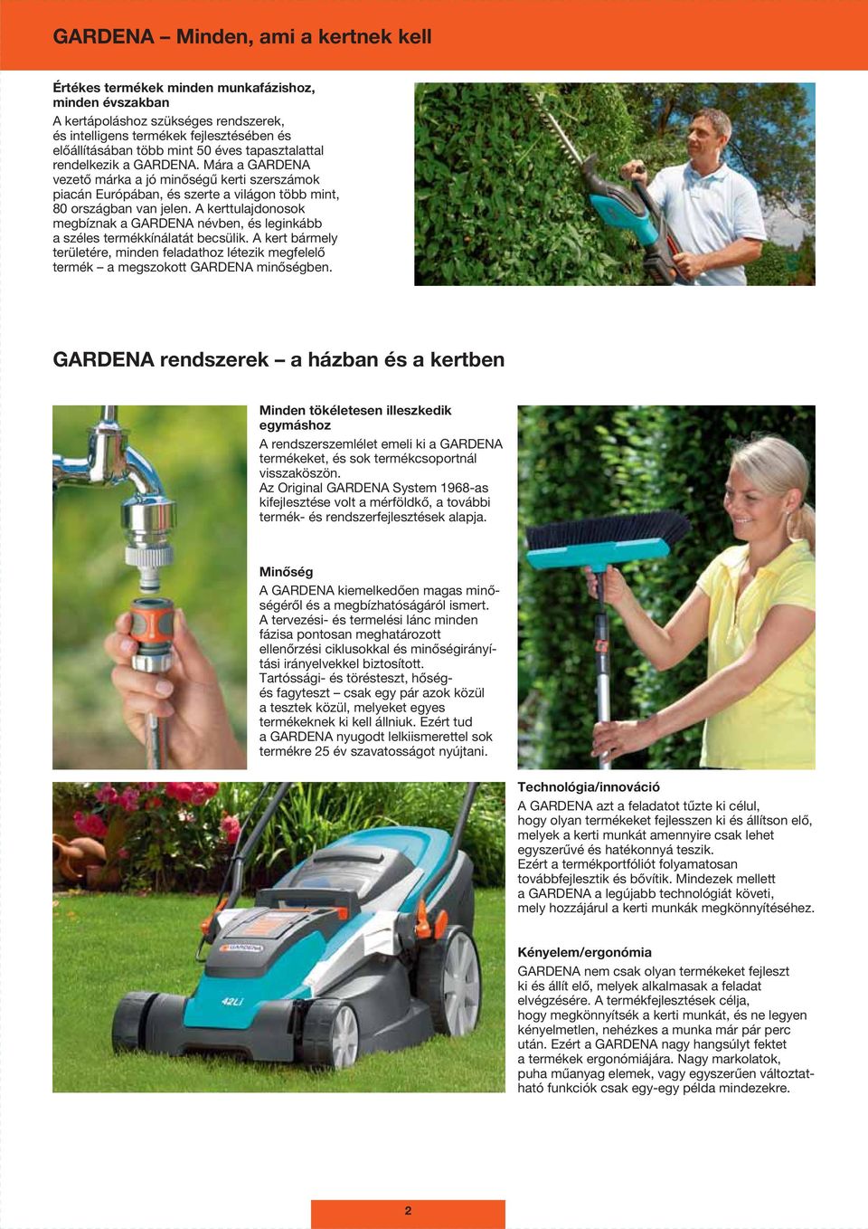 A kerttulajdonosok megbíznak a GARDENA névben, és leginkább a széles termékkínálatát becsülik. A kert bármely területére, minden feladathoz létezik megfelelő termék a megszokott GARDENA minőségben.