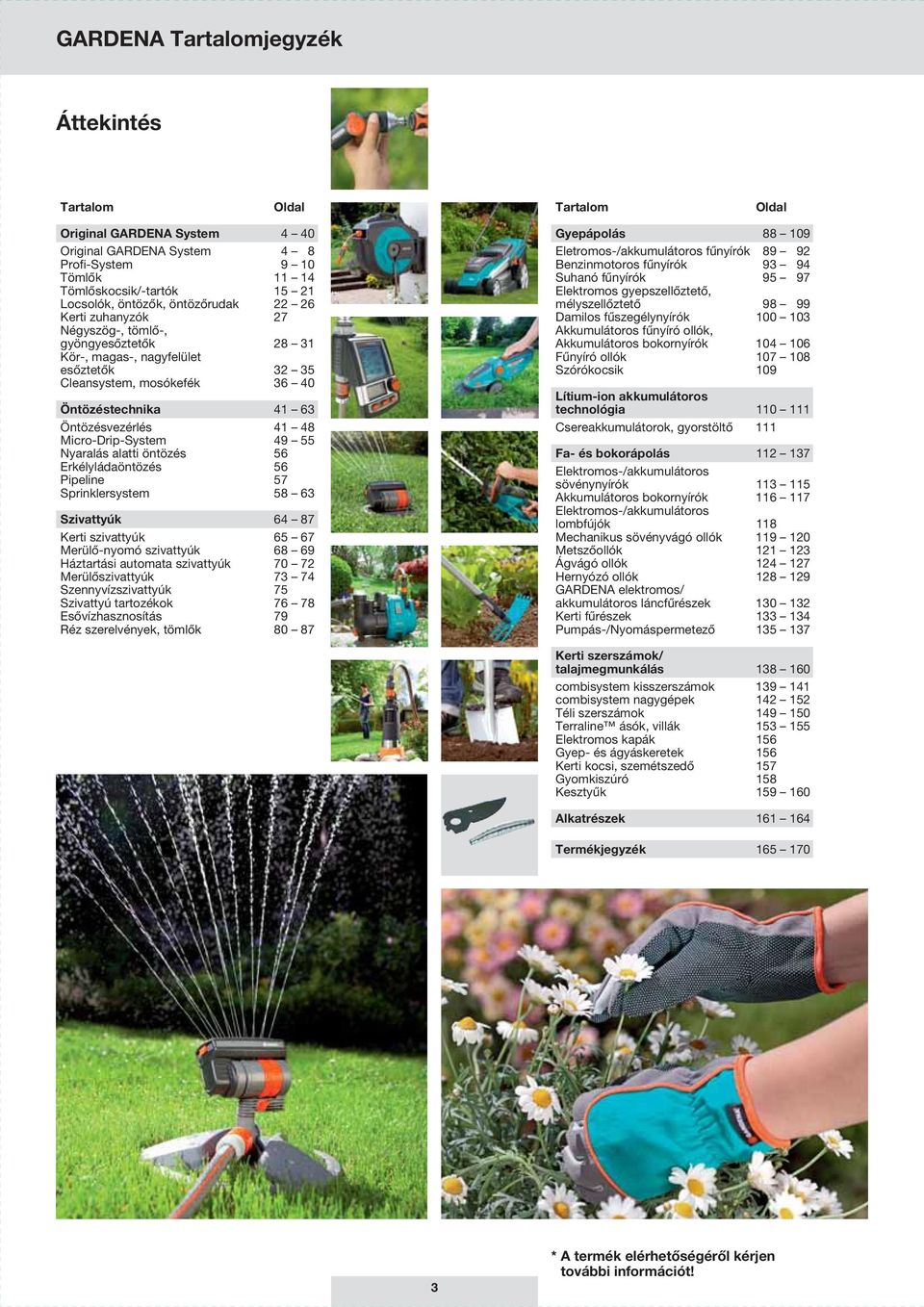 Micro-Drip-System 49 55 Nyaralás alatti öntözés 56 Erkélyládaöntözés 56 Pipeline 57 Sprinklersystem 58 63 Szivattyúk 64 87 Kerti szivattyúk 65 67 Merülő-nyomó szivattyúk 68 69 Háztartási automata