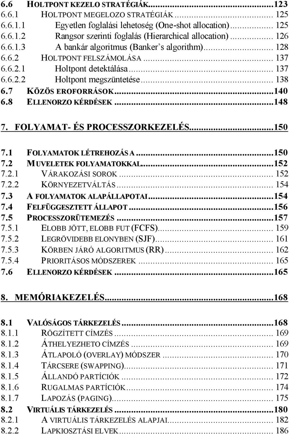 8 ELLENORZO KÉRDÉSEK...148 7. FOLYAMAT- ÉS PROCESSZORKEZELÉS...150 7.1 FOLYAMATOK LÉTREHOZÁS A...150 7.2 MUVELETEK FOLYAMATOKKAL...152 7.2.1 VÁRAKOZÁSI SOROK... 152 7.2.2 KÖRNYEZETVÁLTÁS... 154 7.