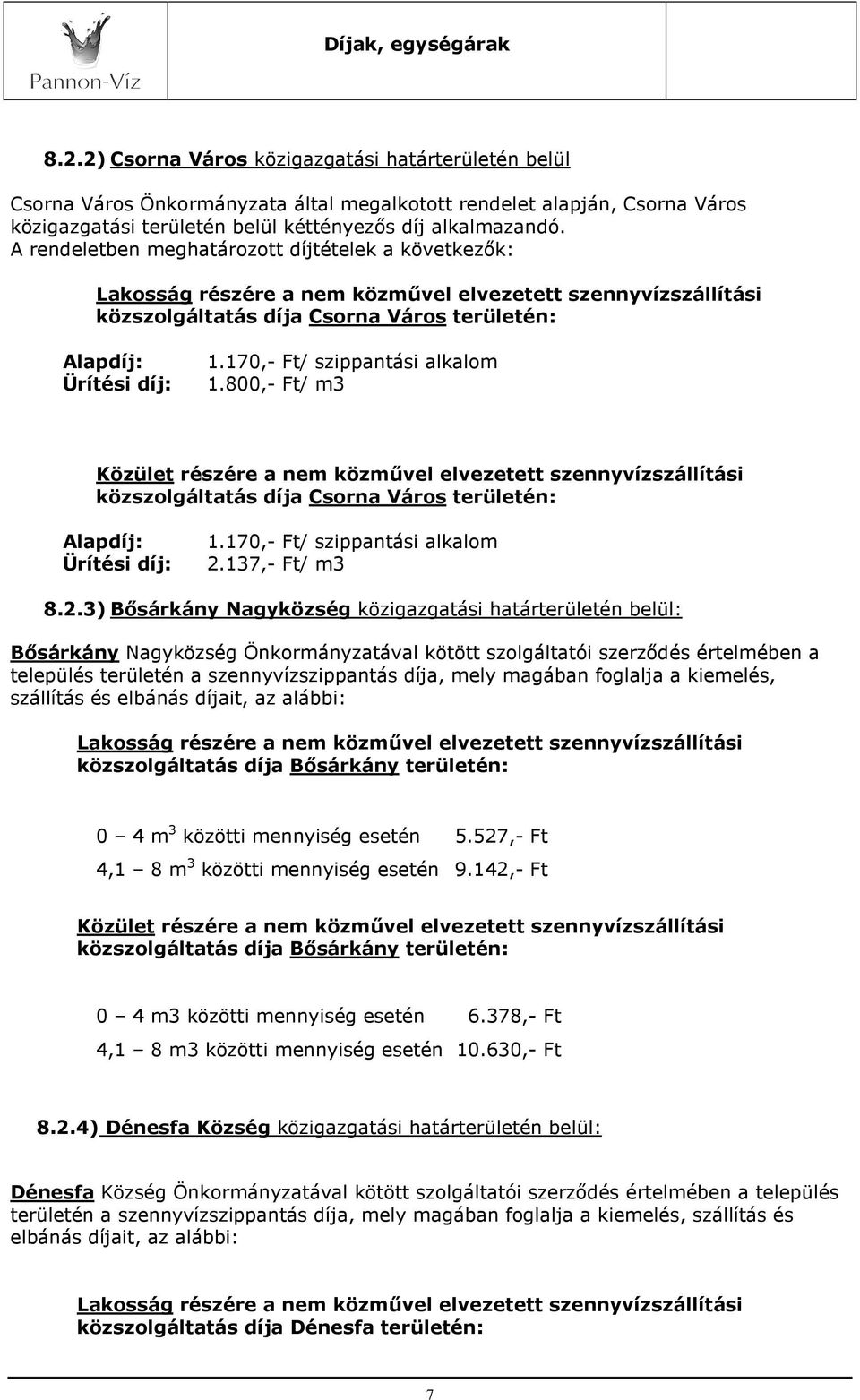 170,- Ft/ szippantási alkalom Ürítési díj: 1.800,- Ft/ m3 Közület részére a nem közművel elvezetett szennyvízszállítási közszolgáltatás díja Csorna Város területén: Alapdíj: 1.