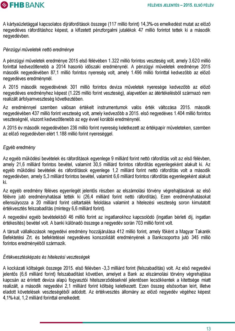 620 millió forinttal kedvezőtlenebb a 2014 hasonló időszaki eredménynél. A pénzügyi műveletek eredménye 2015 második negyedévében 87,1 millió forintos nyereség volt, amely 1.